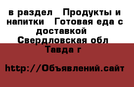  в раздел : Продукты и напитки » Готовая еда с доставкой . Свердловская обл.,Тавда г.